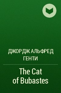 Джордж Альфред Генти - The Cat of Bubastes