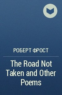 Роберт Фрост - The Road Not Taken and Other Poems