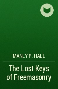 Мэнли П. Холл - The Lost Keys of Freemasonry