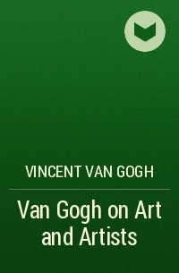 Винсент ван Гог - Van Gogh on Art and Artists