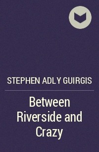 Стивен Адли Гирджис - Between Riverside and Crazy 