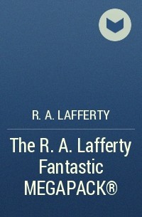 Рафаэль Алоизиус Лафферти - The R. A. Lafferty Fantastic MEGAPACK®