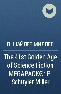 П. Шайлер Миллер - The 41st Golden Age of Science Fiction MEGAPACK®: P. Schuyler Miller 