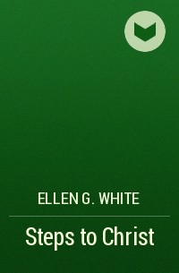 Ellen G. White - Steps to Christ