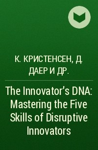  - The Innovator's DNA: Mastering the Five Skills of Disruptive Innovators