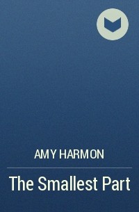 Amy Harmon - The Smallest Part