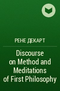 Рене Декарт - Discourse on Method and Meditations of First Philosophy 