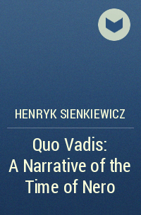 Henryk Sienkiewicz - Quo Vadis: A Narrative of the Time of Nero