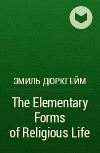 Эмиль Дюркгейм - The Elementary Forms of Religious Life