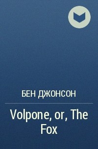 Бен Джонсон - Volpone, or, The Fox