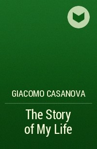 Giacomo Casanova - The Story of My Life 