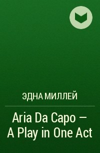Эдна Миллей - Aria Da Capo - A Play in One Act