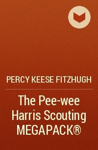 Перси Киз Фицхью - The Pee-wee Harris Scouting MEGAPACK®