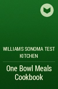 Williams Sonoma Test Kitchen - One Bowl Meals Cookbook