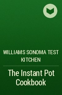 Williams Sonoma Test Kitchen - The Instant Pot Cookbook