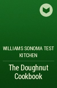 Williams Sonoma Test Kitchen - The Doughnut Cookbook