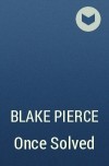 Blake Pierce - Once Solved