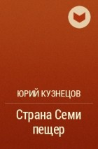 Юрий Кузнецов - Страна Семи пещер