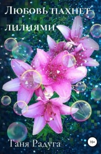 Таня Радуга - Любовь пахнет лилиями
