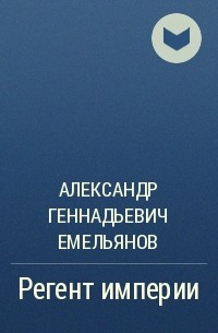 Александр Геннадьевич Емельянов - Регент империи