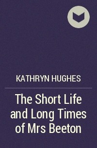 Кэтрин Хьюз - The Short Life and Long Times of Mrs Beeton