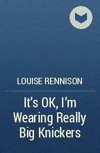 Louise Rennison - It's OK, I'm Wearing Really Big Knickers