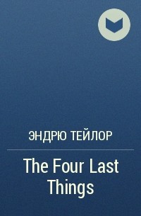 Эндрю Тейлор - The Four Last Things