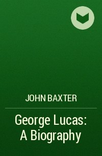 Джон Бакстер - George Lucas: A Biography