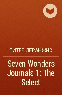 Питер Леранжис - Seven Wonders Journals 1: The Select