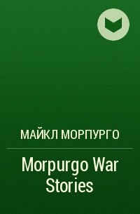Майкл Морпурго - Morpurgo War Stories