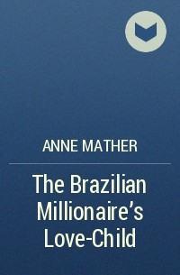 Энн Мэтер - The Brazilian Millionaire's Love-Child