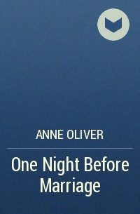 Энн Оливер - One Night Before Marriage