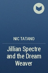 Nic  Tatano - Jillian Spectre and the Dream Weaver