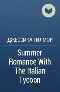 Джессика Гилмор - Summer Romance With The Italian Tycoon