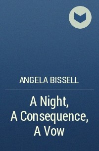 Анжела Биссел - A Night, A Consequence, A Vow