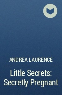 Андреа Лоренс - Little Secrets: Secretly Pregnant