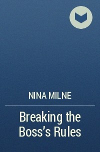 Nina Milne - Breaking the Boss’s Rules
