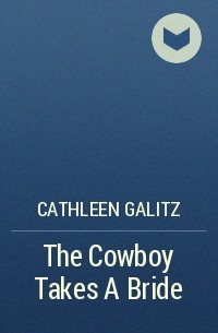 Кэтлин Галитц - The Cowboy Takes A Bride