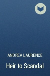 Андреа Лоренс - Heir to Scandal