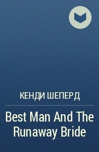 Кенди Шеперд - Best Man And The Runaway Bride