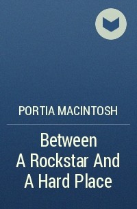 Portia  MacIntosh - Between A Rockstar And A Hard Place