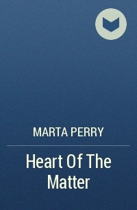 Marta  Perry - Heart Of The Matter