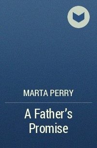 Marta  Perry - A Father's Promise
