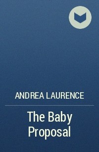 Андреа Лоренс - The Baby Proposal