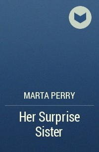 Marta  Perry - Her Surprise Sister