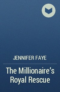 Дженнифер Фэй - The Millionaire's Royal Rescue
