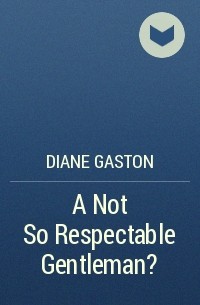 Дайан Гастон - A Not So Respectable Gentleman?