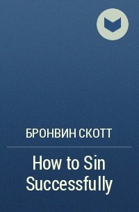 Бронвин Скотт - How to Sin Successfully