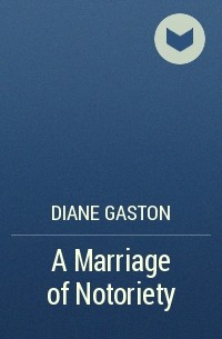Дайан Гастон - A Marriage of Notoriety