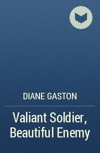 Дайан Гастон - Valiant Soldier, Beautiful Enemy